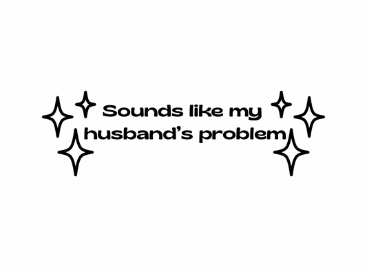 Sounds Like My Husbands Problem Vinyl Print